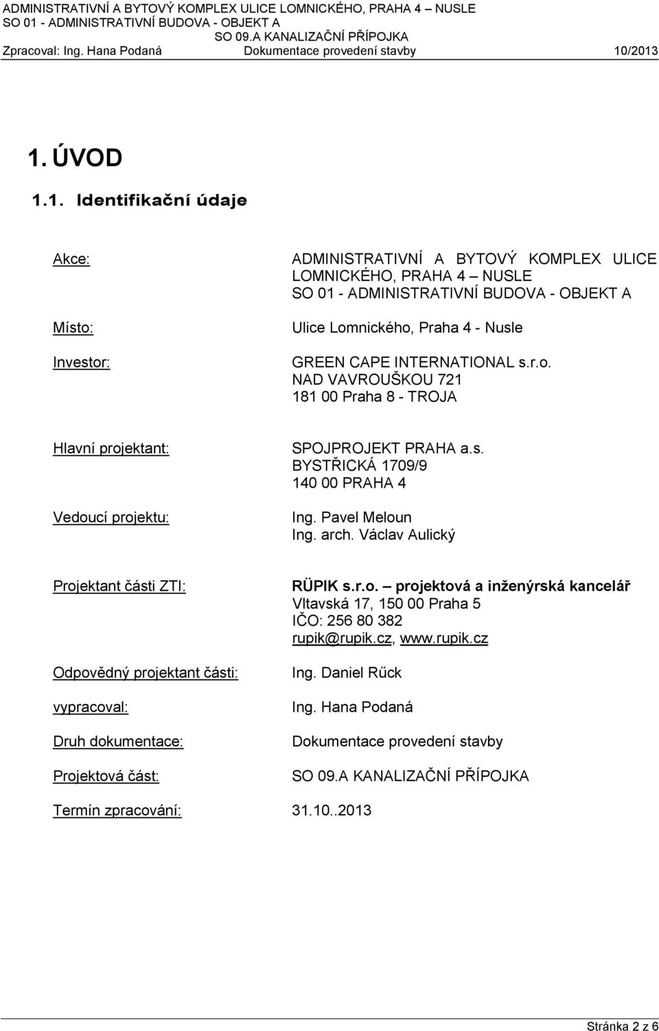 Václav Aulický Projektant části ZTI: Odpovědný projektant části: vypracoval: Druh dokumentace: Projektová část: RÜPIK s.r.o. projektová a inženýrská kancelář Vltavská 17, 150 00 Praha 5 IČO: 256 80 382 rupik@rupik.