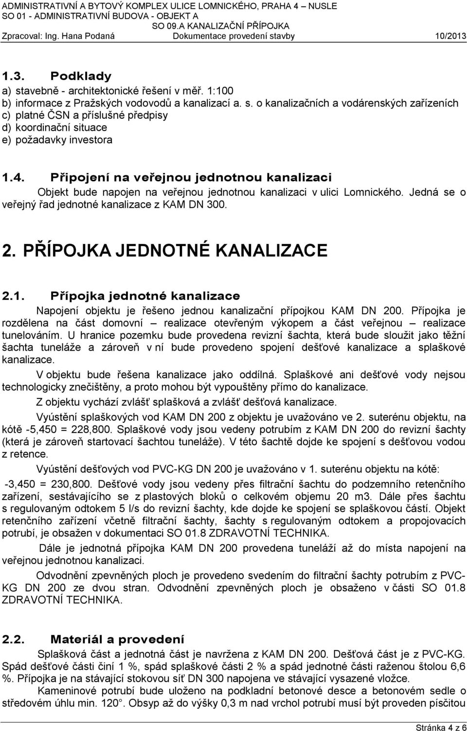 PŘÍPOJKA JEDNOTNÉ KANALIZACE 2.1. Přípojka jednotné kanalizace Napojení objektu je řešeno jednou kanalizační přípojkou KAM DN 200.