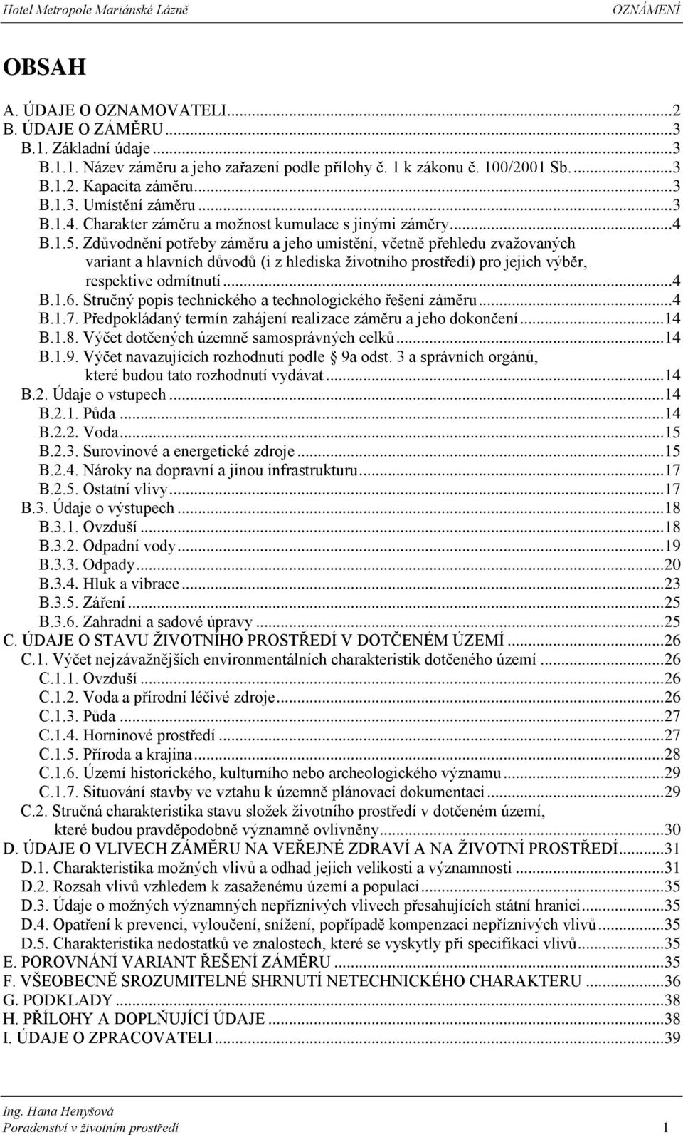 Zdůvodnění potřeby záměru a jeho umístění, včetně přehledu zvažovaných variant a hlavních důvodů (i z hlediska životního prostředí) pro jejich výběr, respektive odmítnutí... 4 B.1.6.