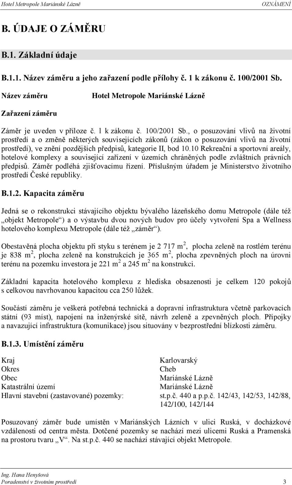 , o posuzování vlivů na životní prostředí a o změně některých souvisejících zákonů (zákon o posuzování vlivů na životní prostředí), ve znění pozdějších předpisů, kategorie II, bod 10.