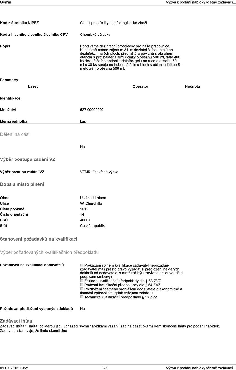 antibakteriálního gelu na ruce o obsahu 50 ml a 30 ks spreje na hubení štěnic a blech s účinnou látkou S- metoprén o obsahu 500 ml. Parametry Operátor Hodnota Identifikace Množství 527.