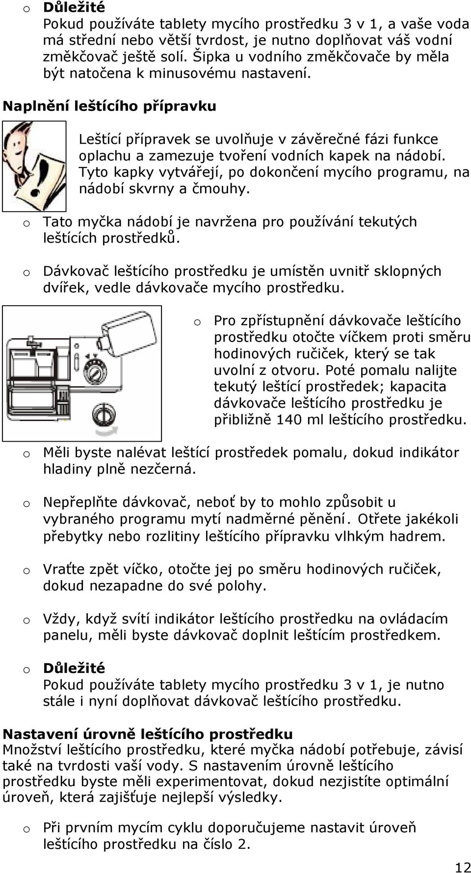 Naplnění leštícího přípravku Leštící přípravek se uvolňuje v závěrečné fázi funkce oplachu a zamezuje tvoření vodních kapek na nádobí.