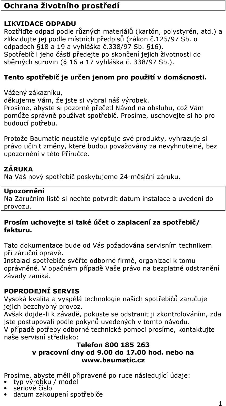 Vážený zákazníku, děkujeme Vám, že jste si vybral náš výrobek. Prosíme, abyste si pozorně přečetl Návod na obsluhu, což Vám pomůže správně používat spotřebič.