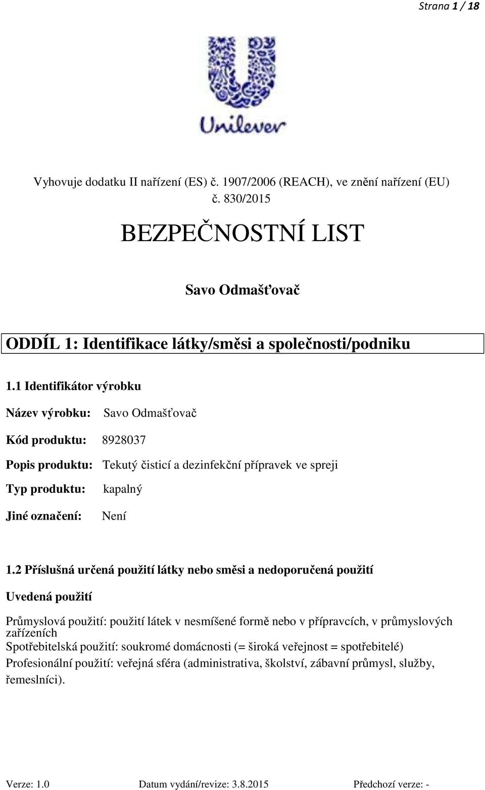 1 Identifikátor výrobku Název výrobku: Savo Odmašťovač Kód produktu: 8928037 Popis produktu: Tekutý čisticí a dezinfekční přípravek ve spreji Typ produktu: Jiné označení: kapalný Není 1.