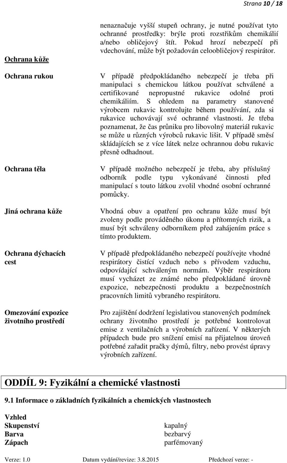 V případě předpokládaného nebezpečí je třeba při manipulaci s chemickou látkou používat schválené a certifikované nepropustné rukavice odolné proti chemikáliím.