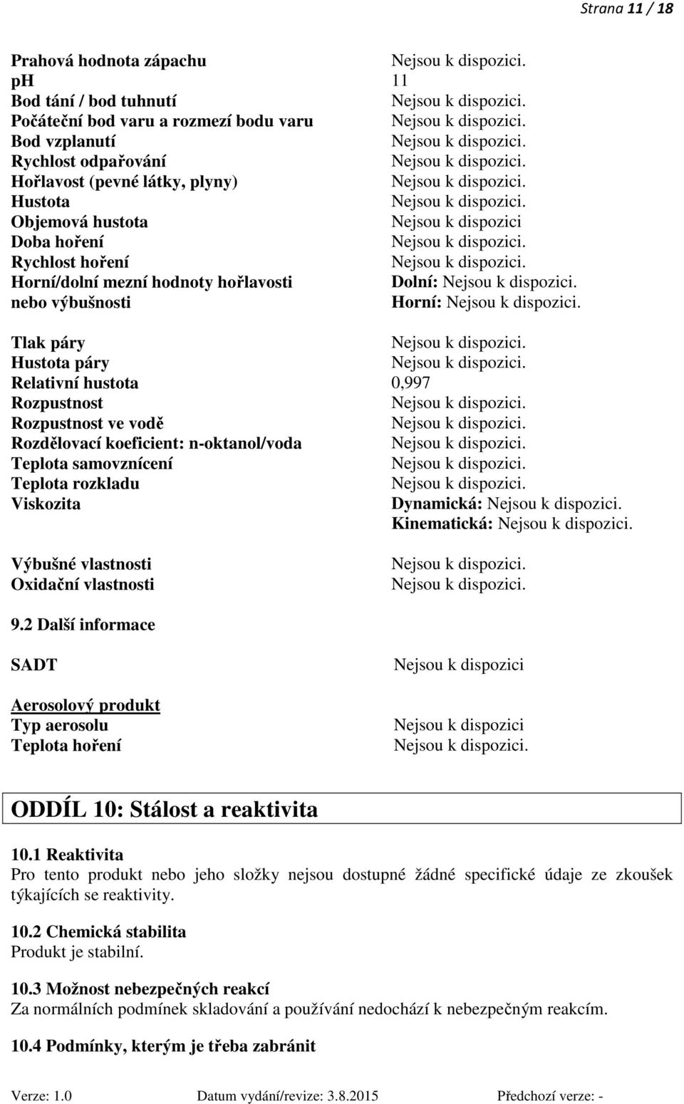 Rozdělovací koeficient: n-oktanol/voda Teplota samovznícení Teplota rozkladu Viskozita Dynamická: Kinematická: Výbušné vlastnosti Oxidační vlastnosti 9.