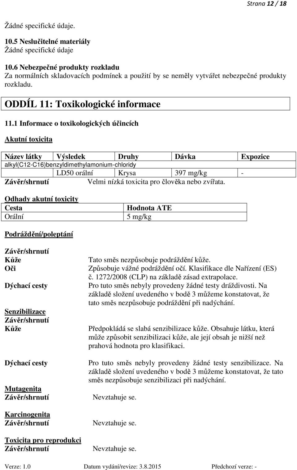 1 Informace o toxikologických účincích Akutní toxicita Název látky Výsledek Druhy Dávka Expozice alkyl(c12-c16)benzyldimethylamonium-chloridy LD50 orální Krysa 397 mg/kg - Velmi nízká toxicita pro