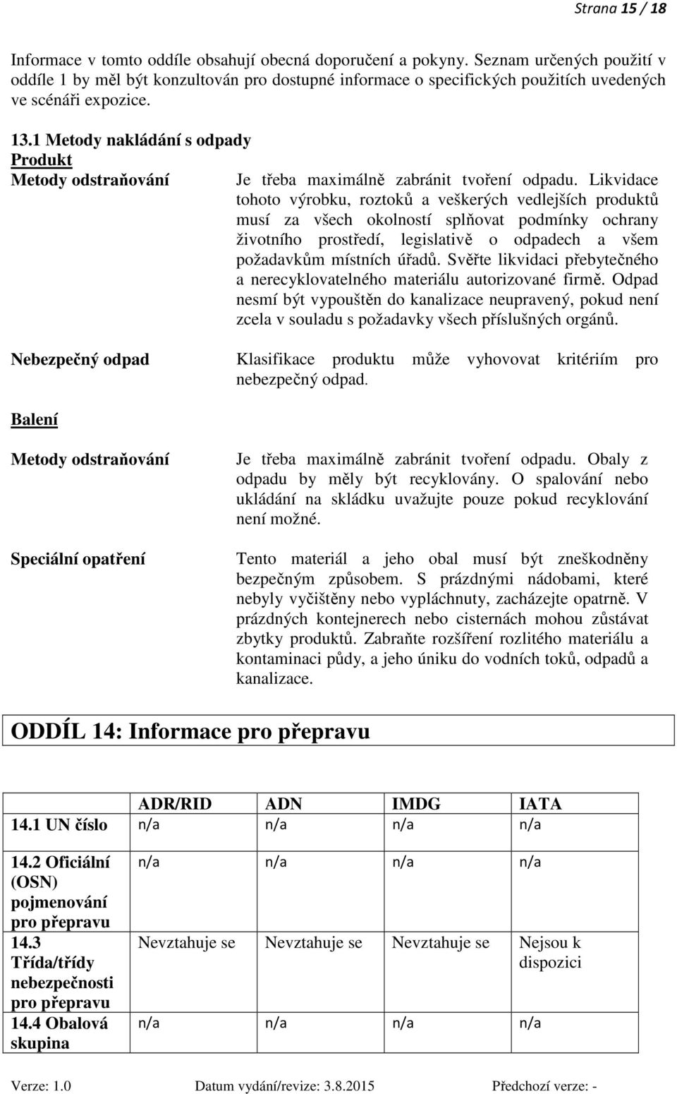 1 Metody nakládání s odpady Produkt Metody odstraňování Je třeba maximálně zabránit tvoření odpadu.