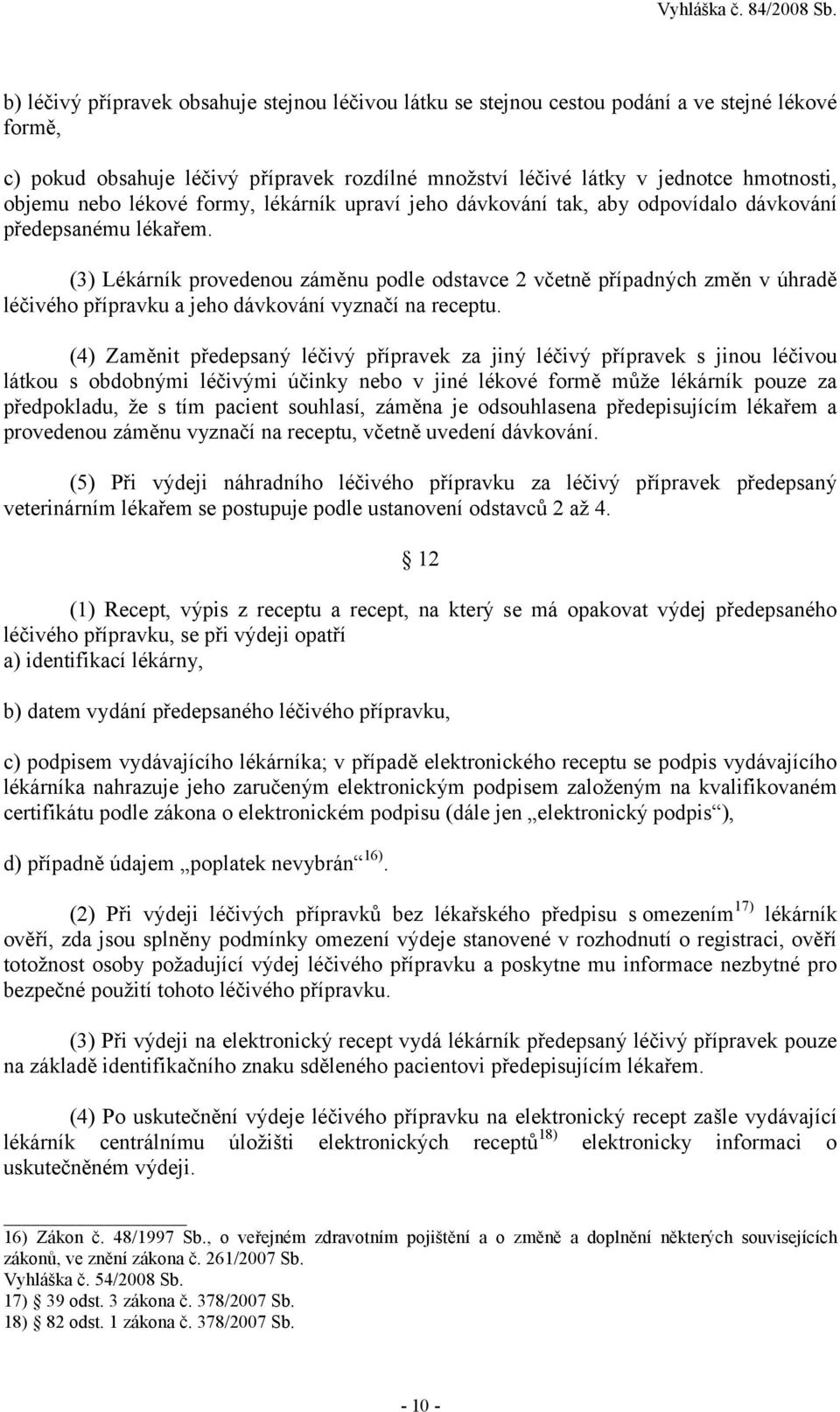 (3) Lékárník provedenou záměnu podle odstavce 2 včetně případných změn v úhradě léčivého přípravku a jeho dávkování vyznačí na receptu.