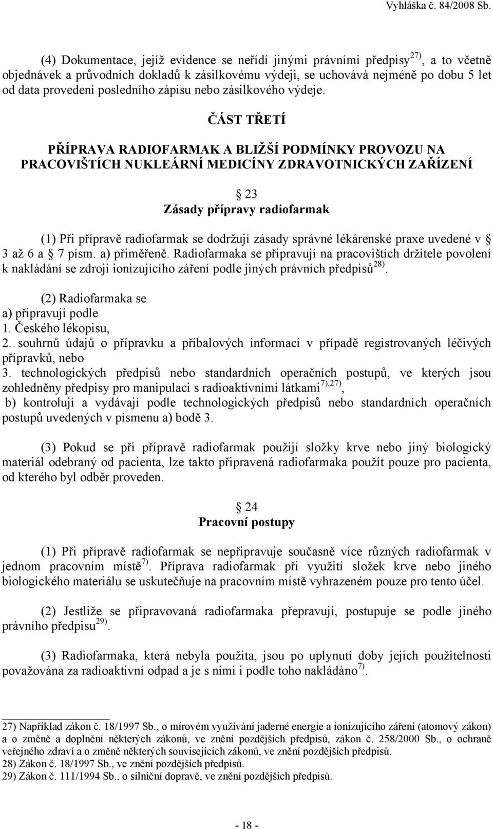 ČÁST TŘETÍ PŘÍPRAVA RADIOFARMAK A BLIŽŠÍ PODMÍNKY PROVOZU NA PRACOVIŠTÍCH NUKLEÁRNÍ MEDICÍNY ZDRAVOTNICKÝCH ZAŘÍZENÍ 23 Zásady přípravy radiofarmak (1) Při přípravě radiofarmak se dodržují zásady