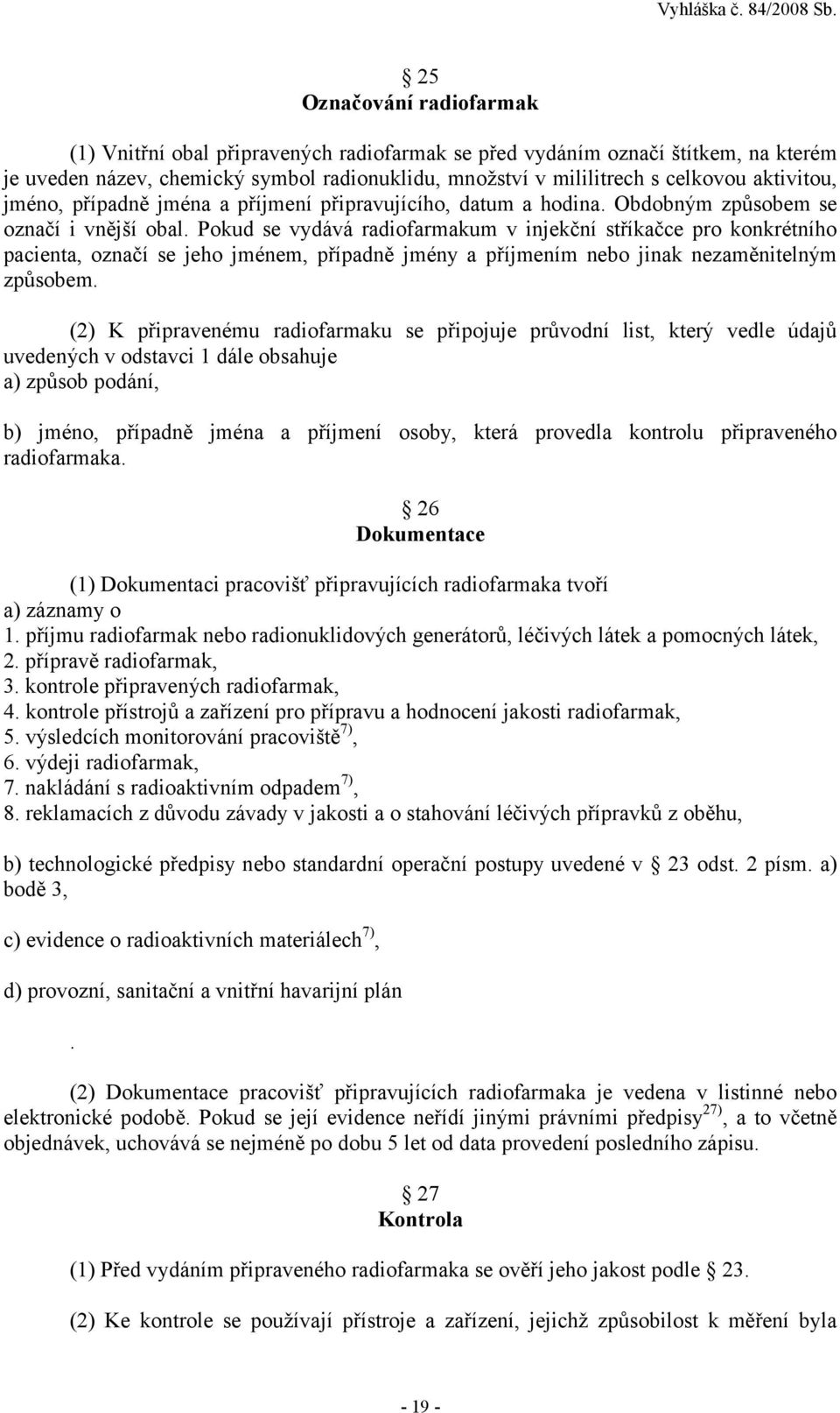 Pokud se vydává radiofarmakum v injekční stříkačce pro konkrétního pacienta, označí se jeho jménem, případně jmény a příjmením nebo jinak nezaměnitelným způsobem.