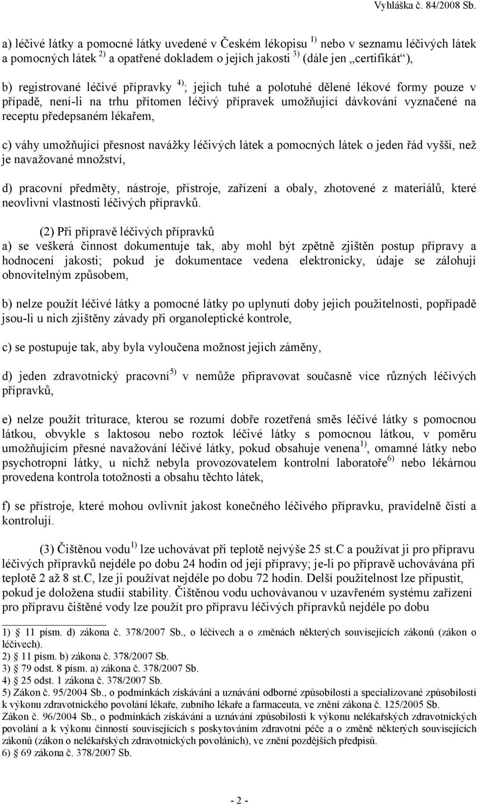 přesnost navážky léčivých látek a pomocných látek o jeden řád vyšší, než je navažované množství, d) pracovní předměty, nástroje, přístroje, zařízení a obaly, zhotovené z materiálů, které neovlivní