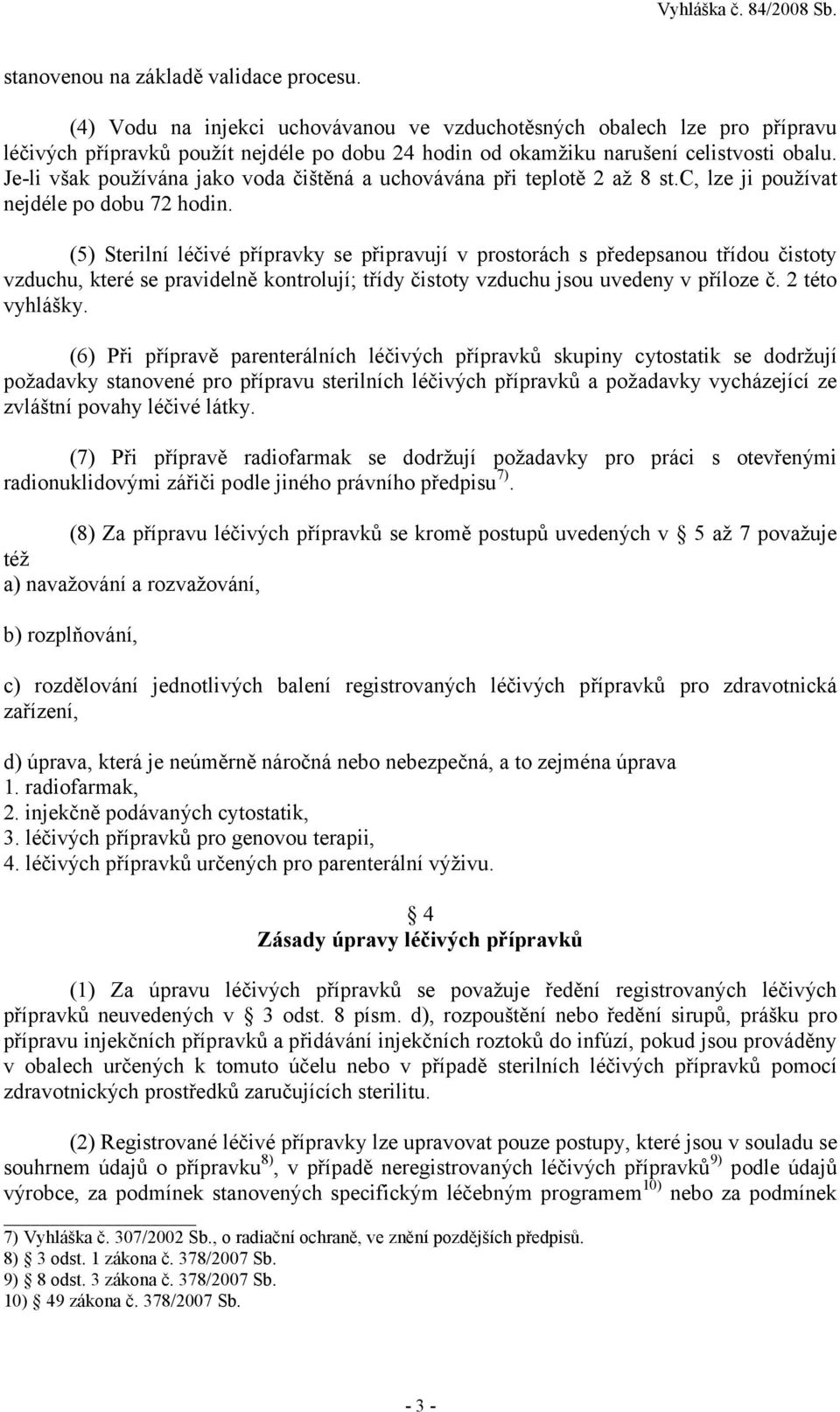 Je-li však používána jako voda čištěná a uchovávána při teplotě 2 až 8 st.c, lze ji používat nejdéle po dobu 72 hodin.