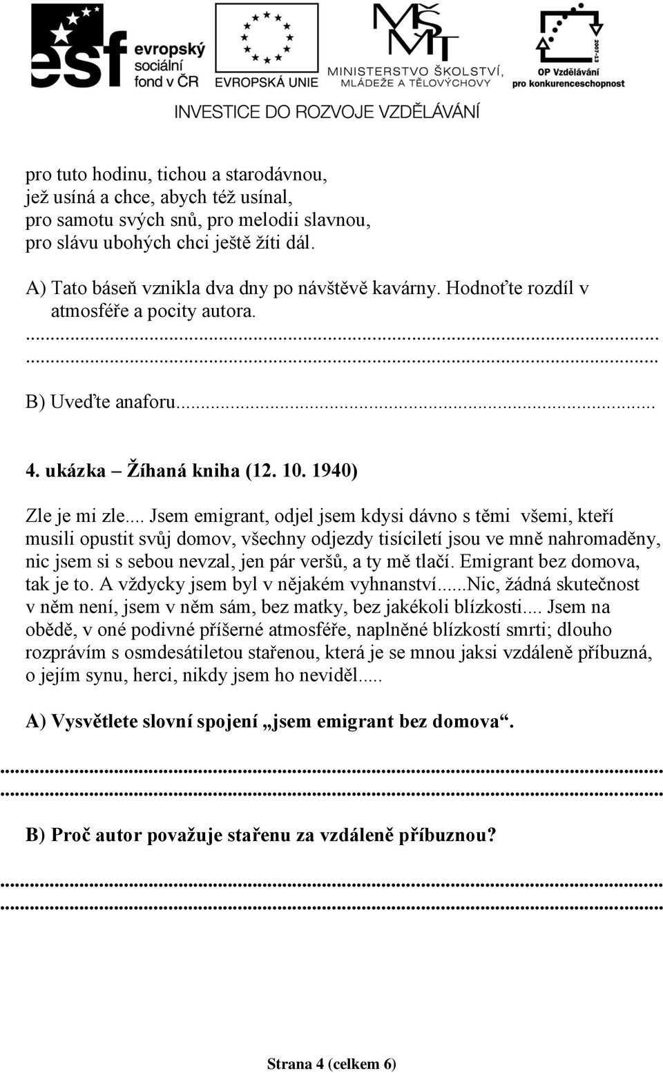 .. Jsem emigrant, odjel jsem kdysi dávno s těmi všemi, kteří musili opustit svůj domov, všechny odjezdy tisíciletí jsou ve mně nahromaděny, nic jsem si s sebou nevzal, jen pár veršů, a ty mě tlačí.