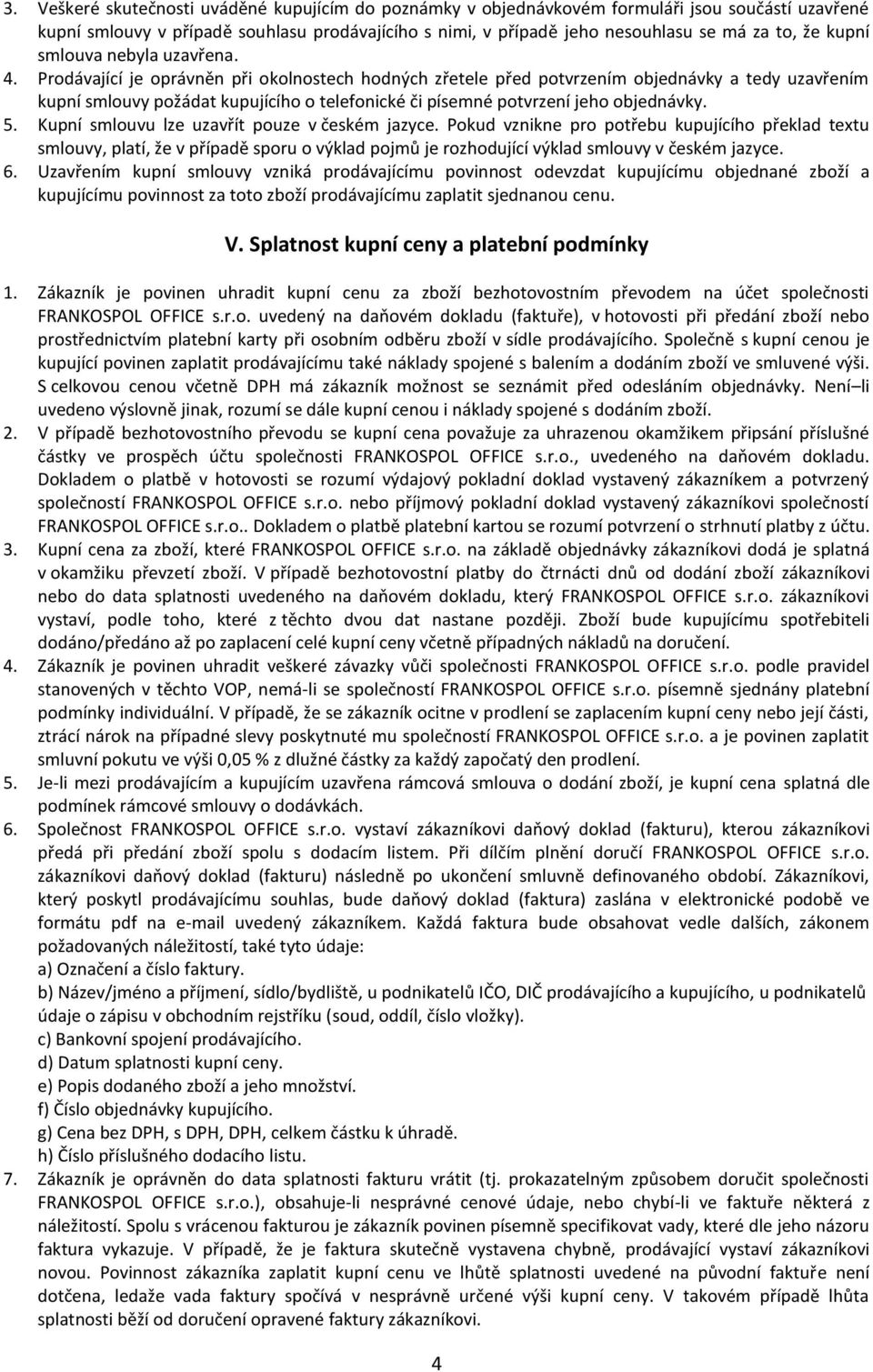 Prodávající je oprávněn při okolnostech hodných zřetele před potvrzením objednávky a tedy uzavřením kupní smlouvy požádat kupujícího o telefonické či písemné potvrzení jeho objednávky. 5.