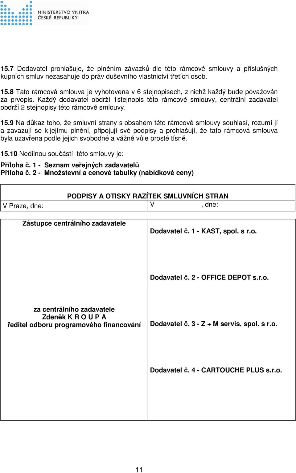 Každý dodavatel obdrží 1stejnopis této rámcové smlouvy, centrální zadavatel obdrží 2 stejnopisy této rámcové smlouvy. 15.