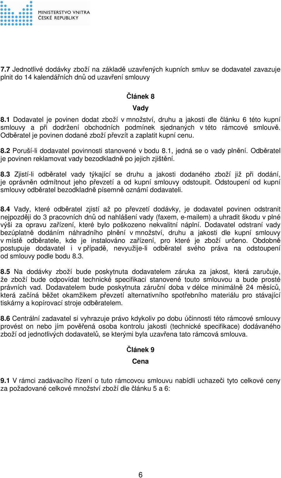 Odběratel je povinen dodané zboží převzít a zaplatit kupní cenu. 8.2 Poruší-li dodavatel povinnosti stanovené v bodu 8.1, jedná se o vady plnění.