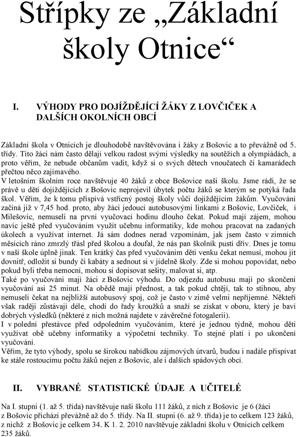 V letošním školním roce navštěvuje 40 ţáků z obce Bošovice naši školu. Jsme rádi, ţe se právě u dětí dojíţdějících z Bošovic neprojevil úbytek počtu ţáků se kterým se potýká řada škol.