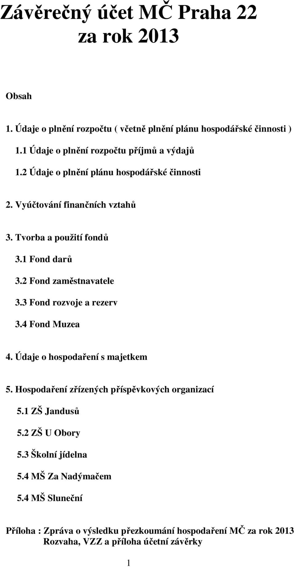 1 Fond darů 3.2 Fond zaměstnavatele 3.3 Fond rozvoje a rezerv 3.4 Fond Muzea 4. Údaje o hospodaření s majetkem 5.