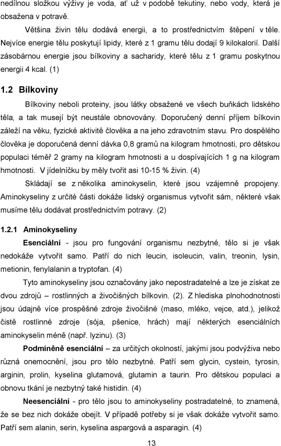 2 Bílkoviny Bílkoviny neboli proteiny, jsou látky obsažené ve všech buňkách lidského těla, a tak musejí být neustále obnovovány.