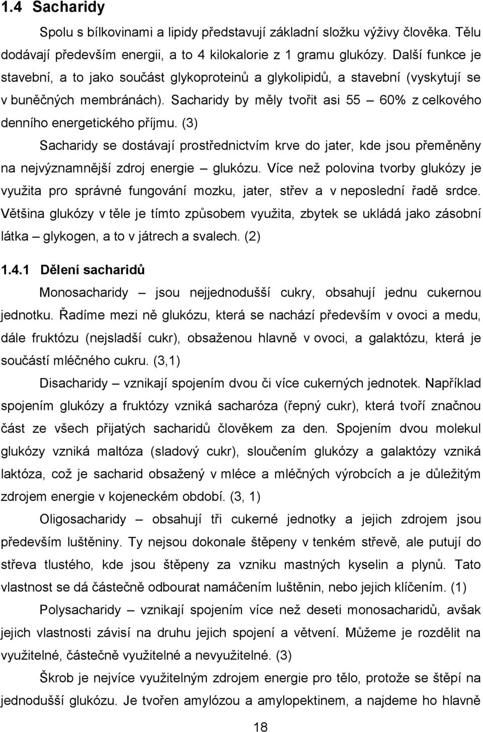 (3) Sacharidy se dostávají prostřednictvím krve do jater, kde jsou přeměněny na nejvýznamnější zdroj energie glukózu.