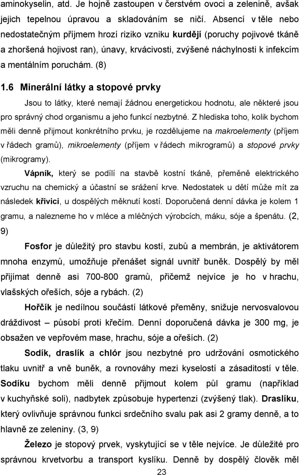 6 Minerální látky a stopové prvky Jsou to látky, které nemají žádnou energetickou hodnotu, ale některé jsou pro správný chod organismu a jeho funkcí nezbytné.