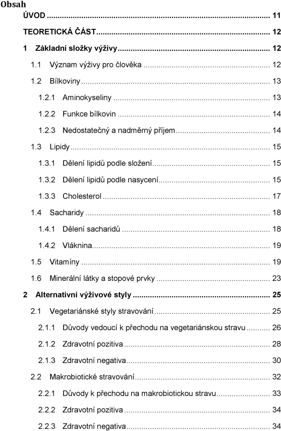 5 Vitamíny... 19 1.6 Minerální látky a stopové prvky... 23 2 Alternativní výživové styly... 25 2.1 Vegetariánské styly stravování... 25 2.1.1 Důvody vedoucí k přechodu na vegetariánskou stravu... 26 2.