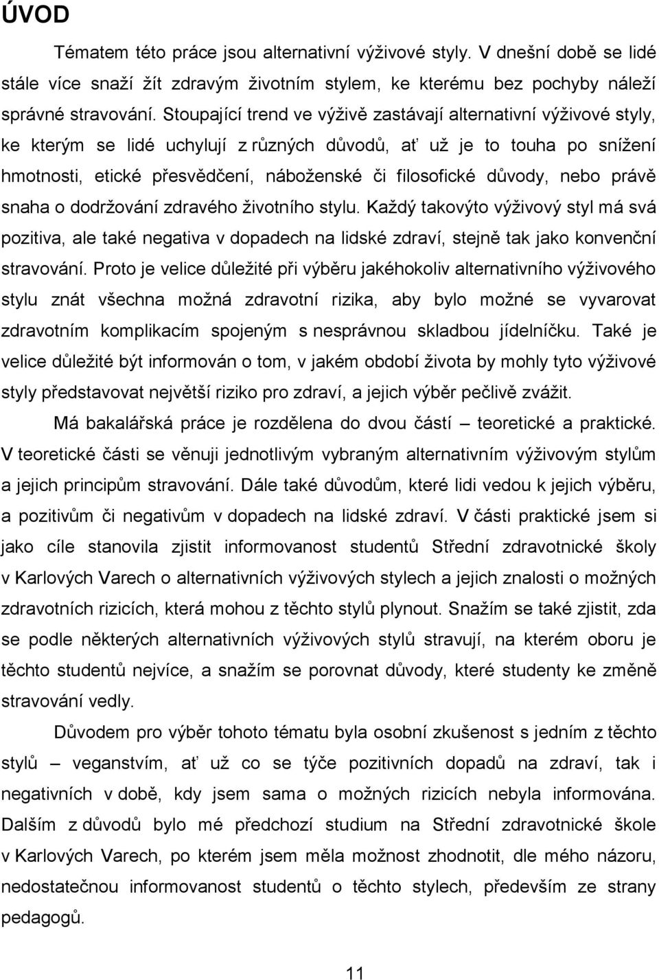 důvody, nebo právě snaha o dodržování zdravého životního stylu. Každý takovýto výživový styl má svá pozitiva, ale také negativa v dopadech na lidské zdraví, stejně tak jako konvenční stravování.