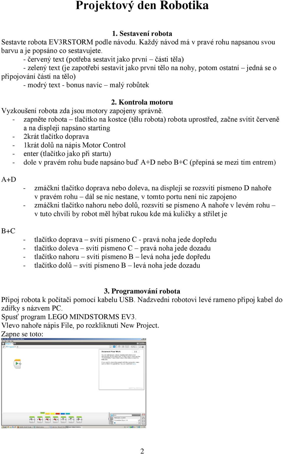 malý robůtek 2. Kontrola motoru Vyzkoušení robota zda jsou motory zapojeny správně.