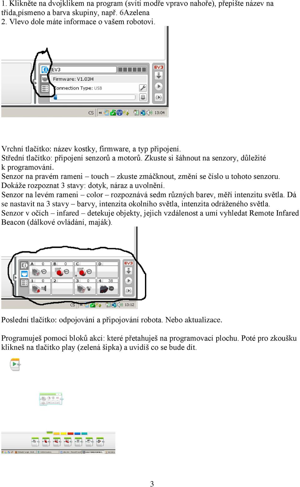 Senzor na pravém rameni touch zkuste zmáčknout, změní se číslo u tohoto senzoru. Dokáže rozpoznat 3 stavy: dotyk, náraz a uvolnění.