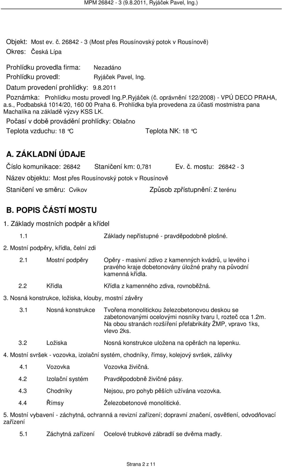 Počasí v době provádění prohlídky: Oblačno Teplota vzduchu: 18 C Teplota NK: 18 C A. ZÁKLADNÍ ÚDAJE Číslo komunikace: 26842 Staničení km: 0,781 Ev. č.