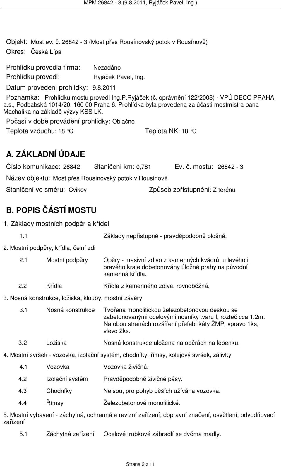 Počasí v době provádění prohlídky: Oblačno Teplota vzduchu: 18 C Teplota NK: 18 C A. ZÁKLADNÍ ÚDAJE Číslo komunikace: 26842 Staničení km: 0,781 Ev. č.