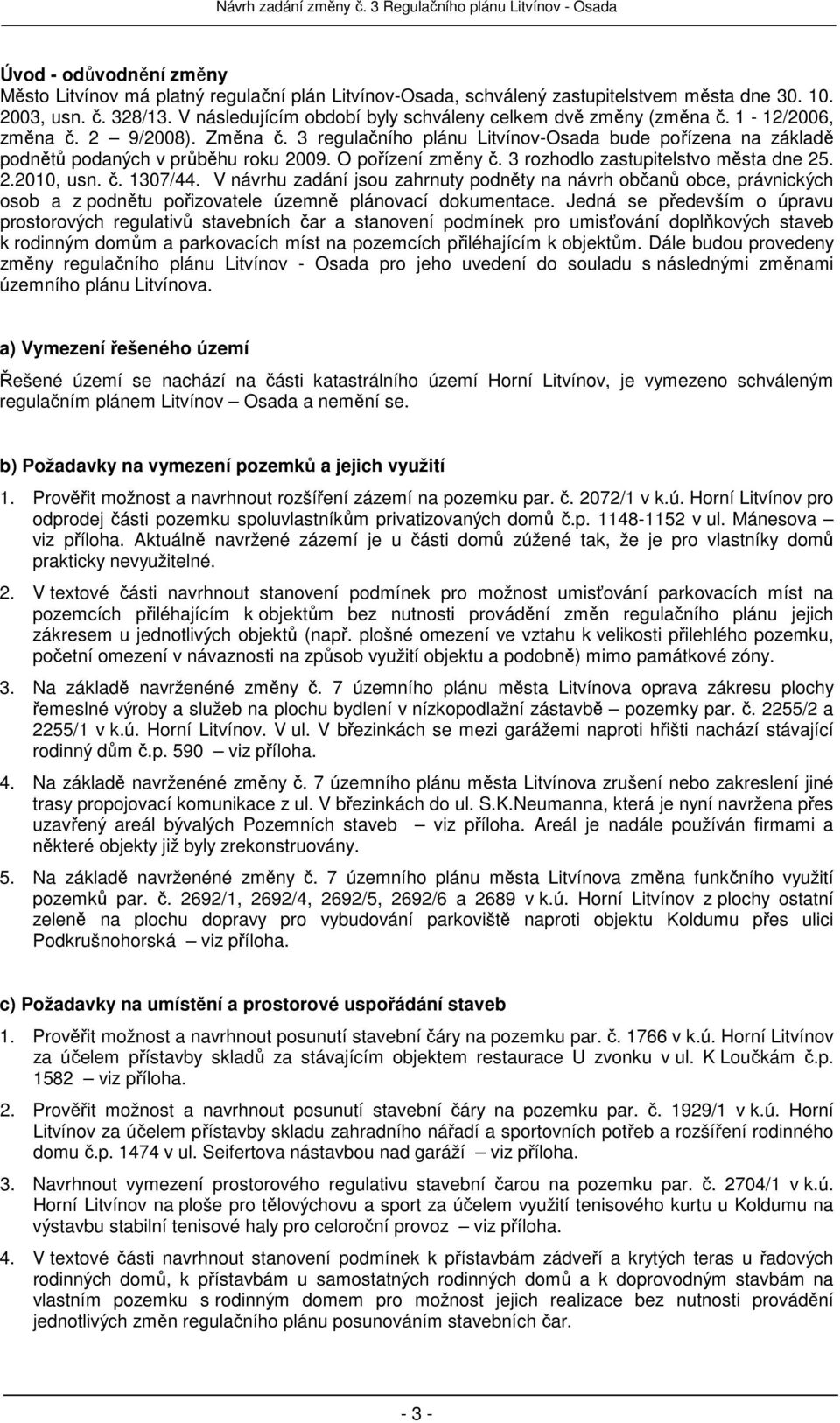 3 regulačního plánu Litvínov-Osada bude pořízena na základě podnětů podaných v průběhu roku 2009. O pořízení změny č. 3 rozhodlo zastupitelstvo města dne 25. 2.2010, usn. č. 1307/44.