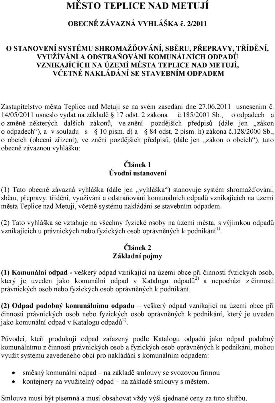 Zastupitelstvo města Teplice nad Metují se na svém zasedání dne 27.06.2011 usnesením č. 14/05/2011 usneslo vydat na základě 17 odst. 2 zákona č.185/2001 Sb.