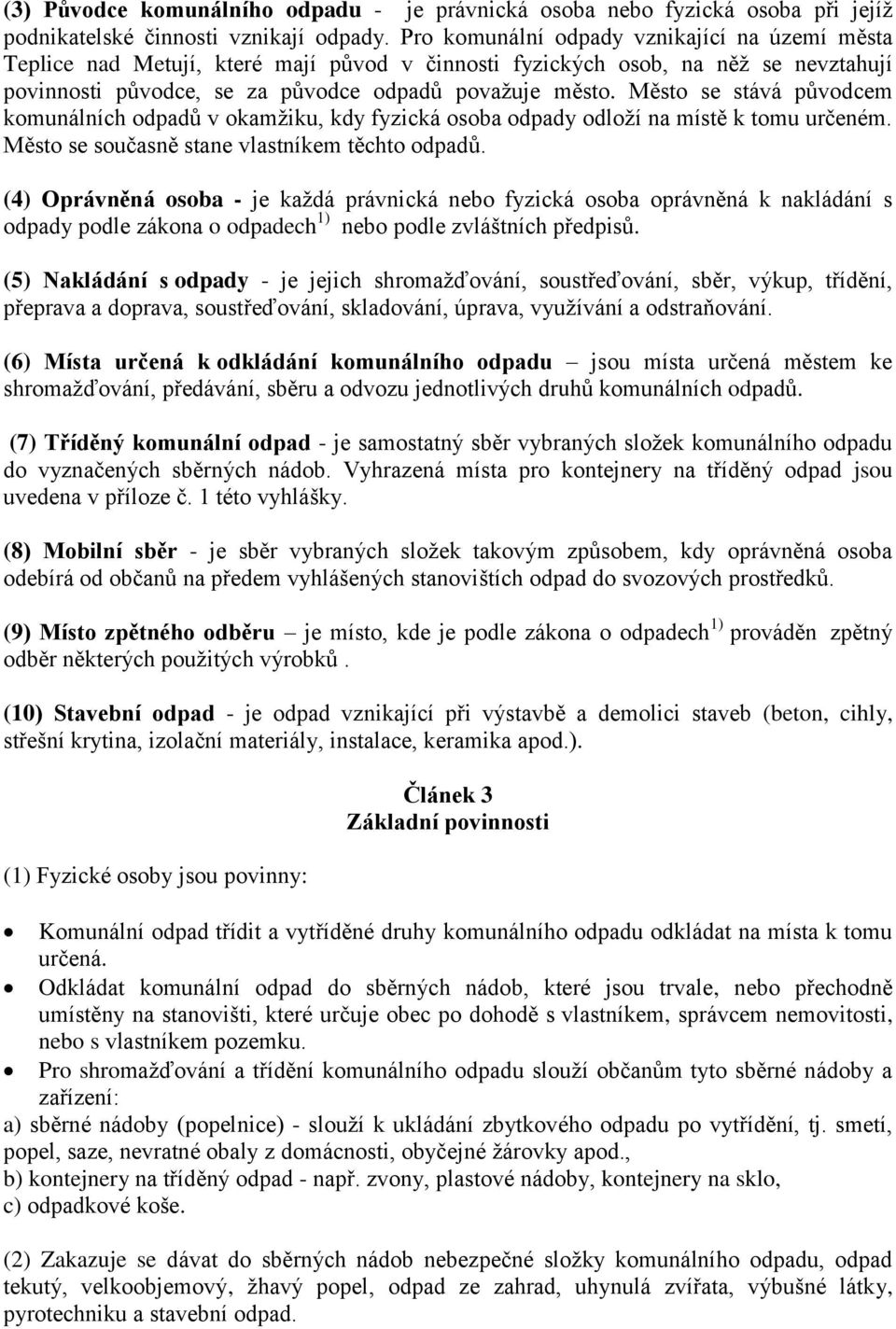 Město se stává původcem komunálních odpadů v okamžiku, kdy fyzická osoba odpady odloží na místě k tomu určeném. Město se současně stane vlastníkem těchto odpadů.