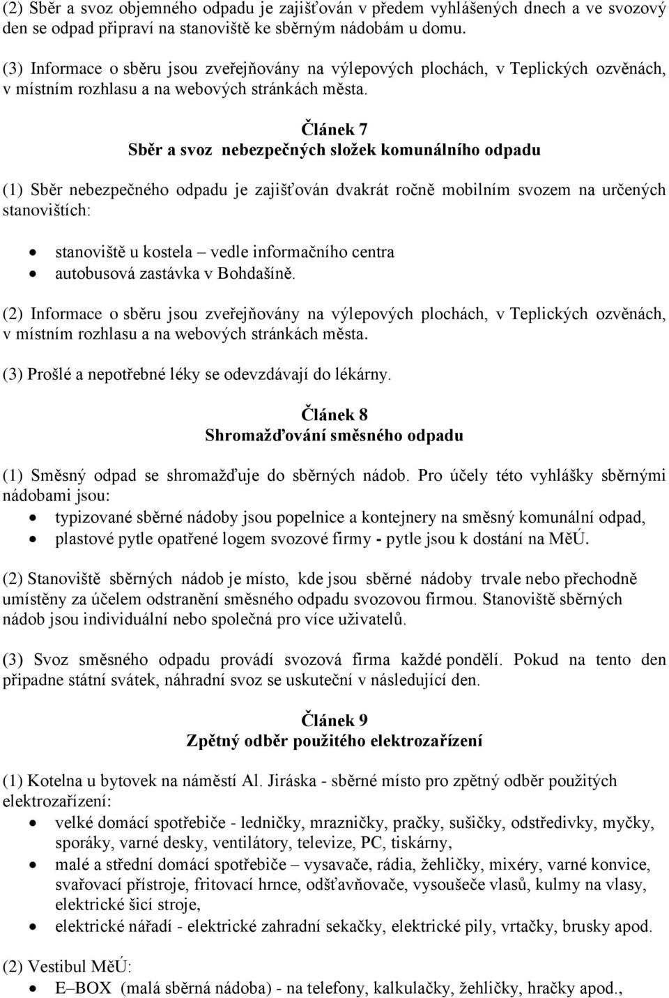 Článek 7 Sběr a svoz nebezpečných složek komunálního odpadu (1) Sběr nebezpečného odpadu je zajišťován dvakrát ročně mobilním svozem na určených stanovištích: stanoviště u kostela vedle informačního