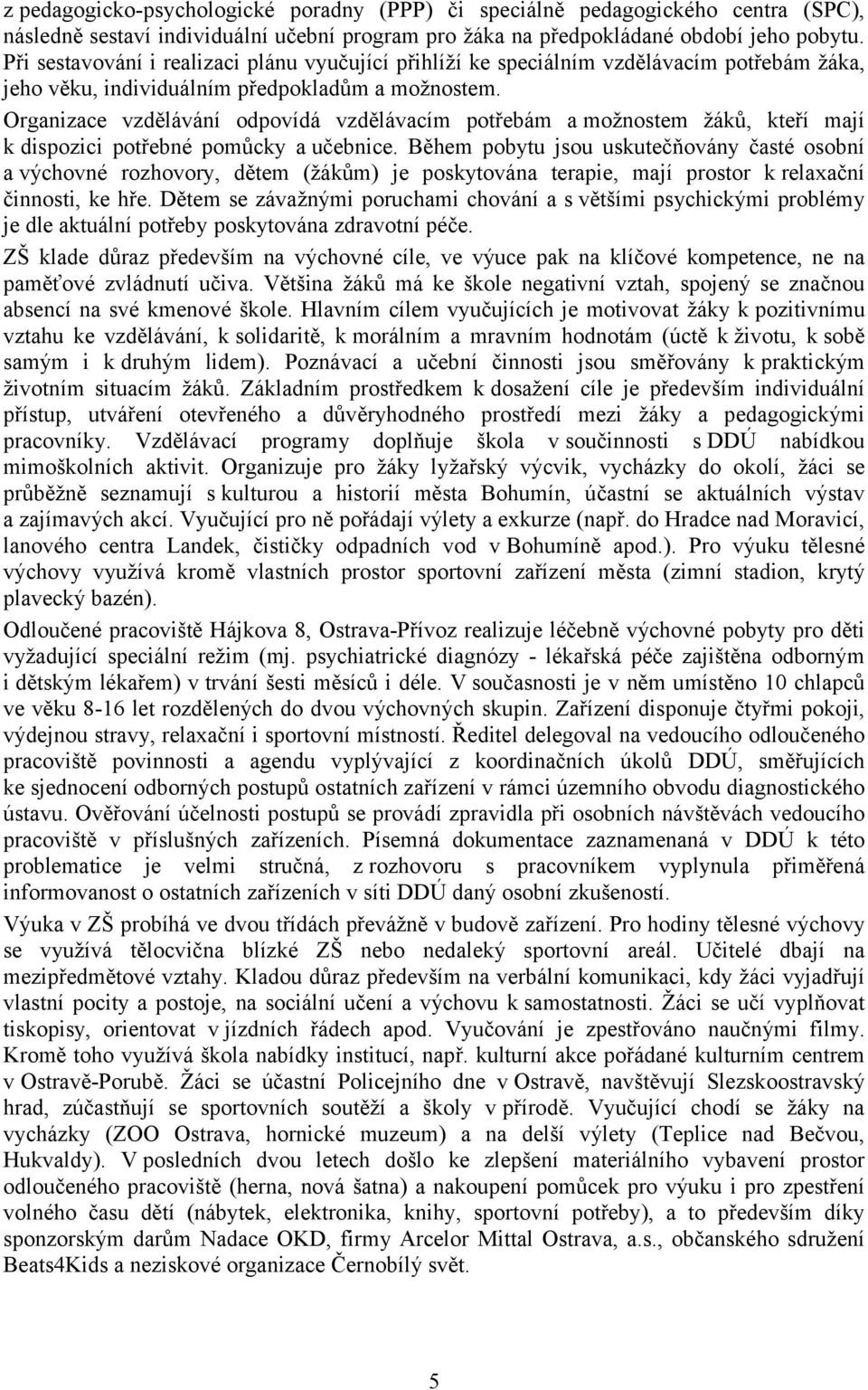 Organizace vzdělávání odpovídá vzdělávacím potřebám a možnostem žáků, kteří mají k dispozici potřebné pomůcky aučebnice.