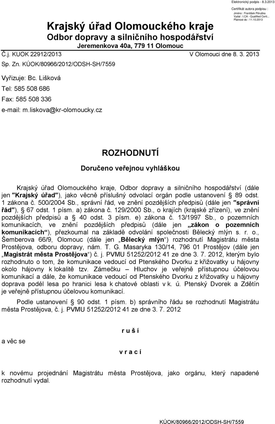 cz ROZHODNUTÍ Doručeno veřejnou vyhláškou Krajský úřad Olomouckého kraje, Odbor dopravy a silničního hospodářství (dále jen Krajský úřad ), jako věcně příslušný odvolací orgán podle ustanovení 89