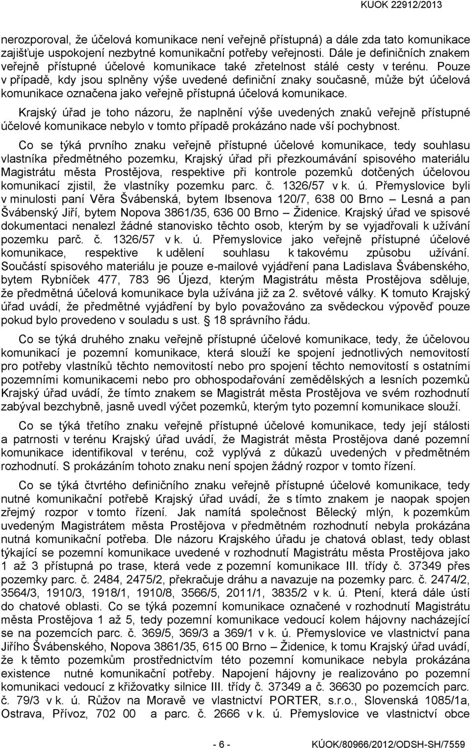 Pouze v případě, kdy jsou splněny výše uvedené definiční znaky současně, může být účelová komunikace označena jako veřejně přístupná účelová komunikace.