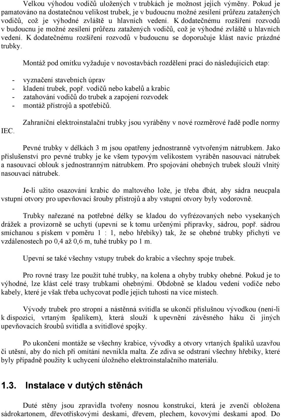 K dodatečnému rozšíření rozvodů v budoucnu je možné zesílení průřezu zatažených vodičů, což je výhodné zvláště u hlavních vedení.