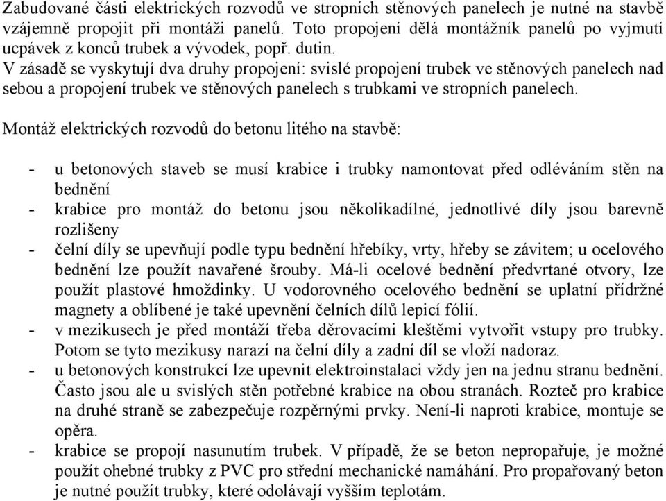 V zásadě se vyskytují dva druhy propojení: svislé propojení trubek ve stěnových panelech nad sebou a propojení trubek ve stěnových panelech s trubkami ve stropních panelech.