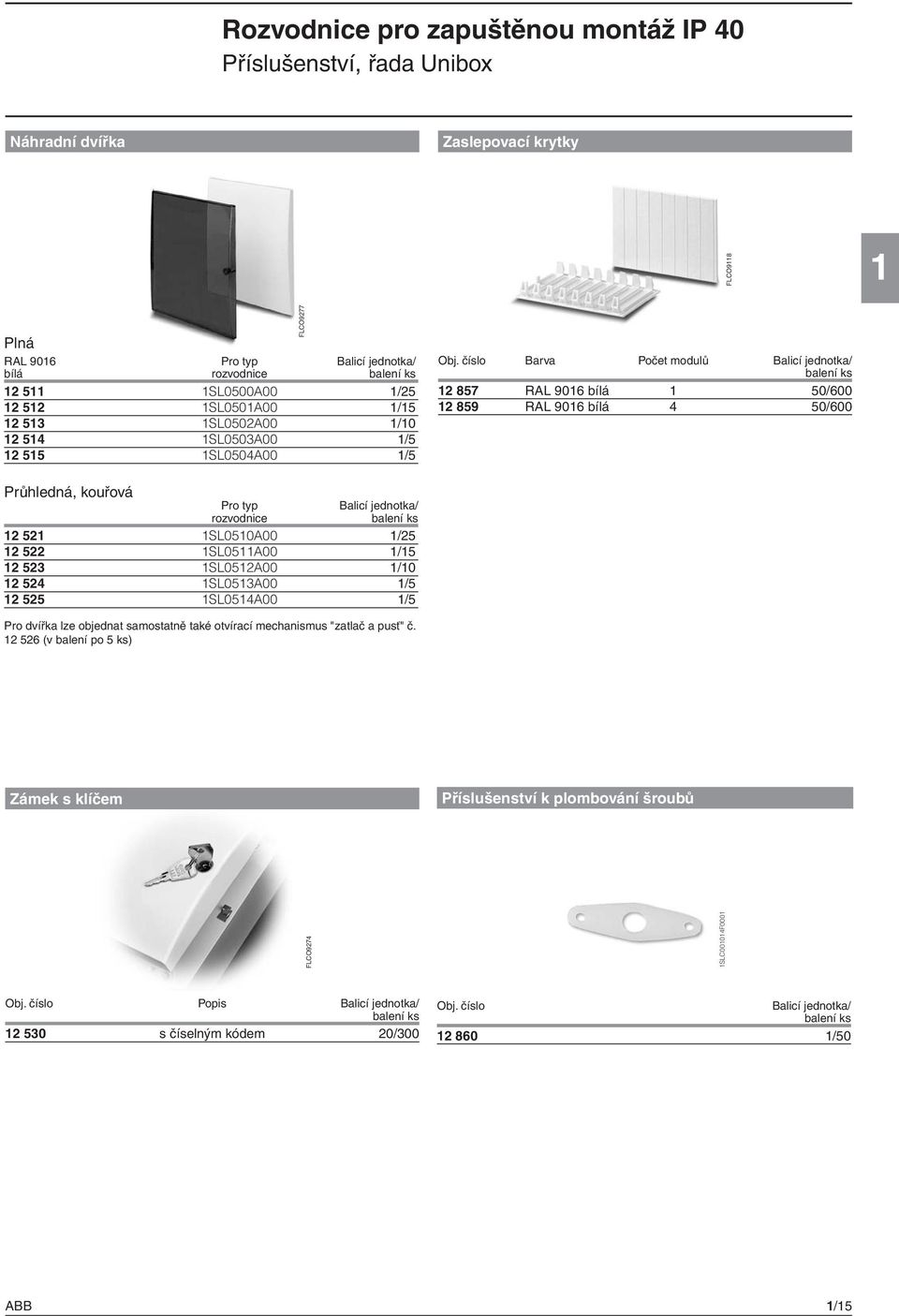 číslo Barva Počet modulů Balicí jednotka/ 12 857 RAL 9016 bílá 1 50/600 12 859 RAL 9016 bílá 4 50/600 Průhledná, kouřová Pro typ Balicí jednotka/ rozvodnice 12 521 1SL0510A00 1/25 12 522 1SL0511A00