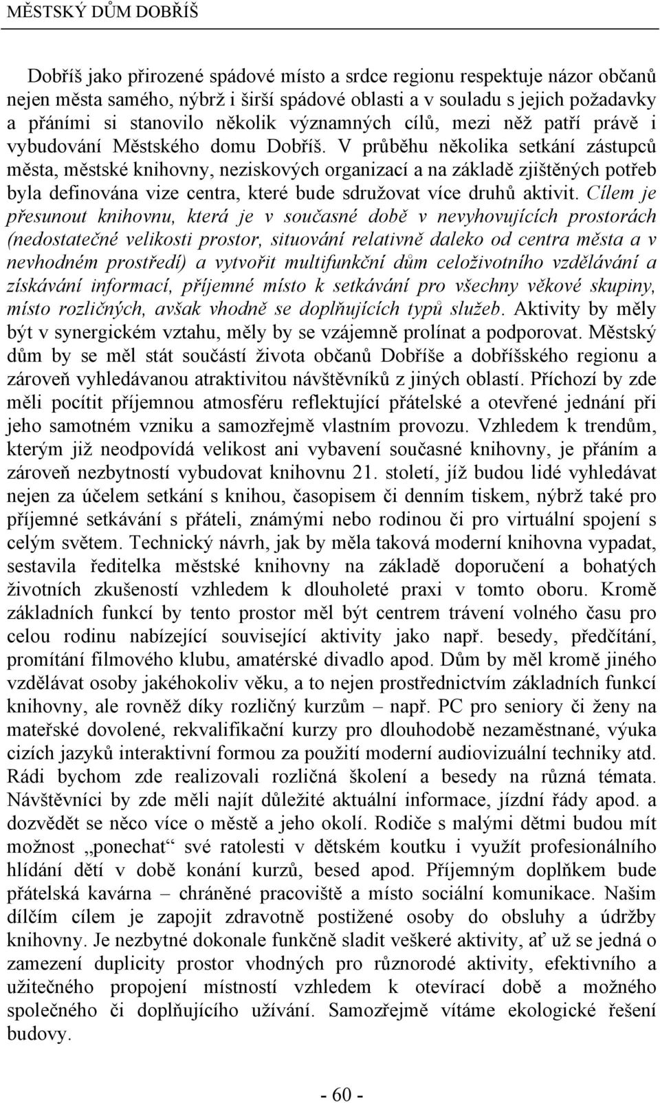 V průběhu několika setkání zástupců města, městské knihovny, neziskových organizací a na základě zjištěných potřeb byla definována vize centra, které bude sdružovat více druhů aktivit.