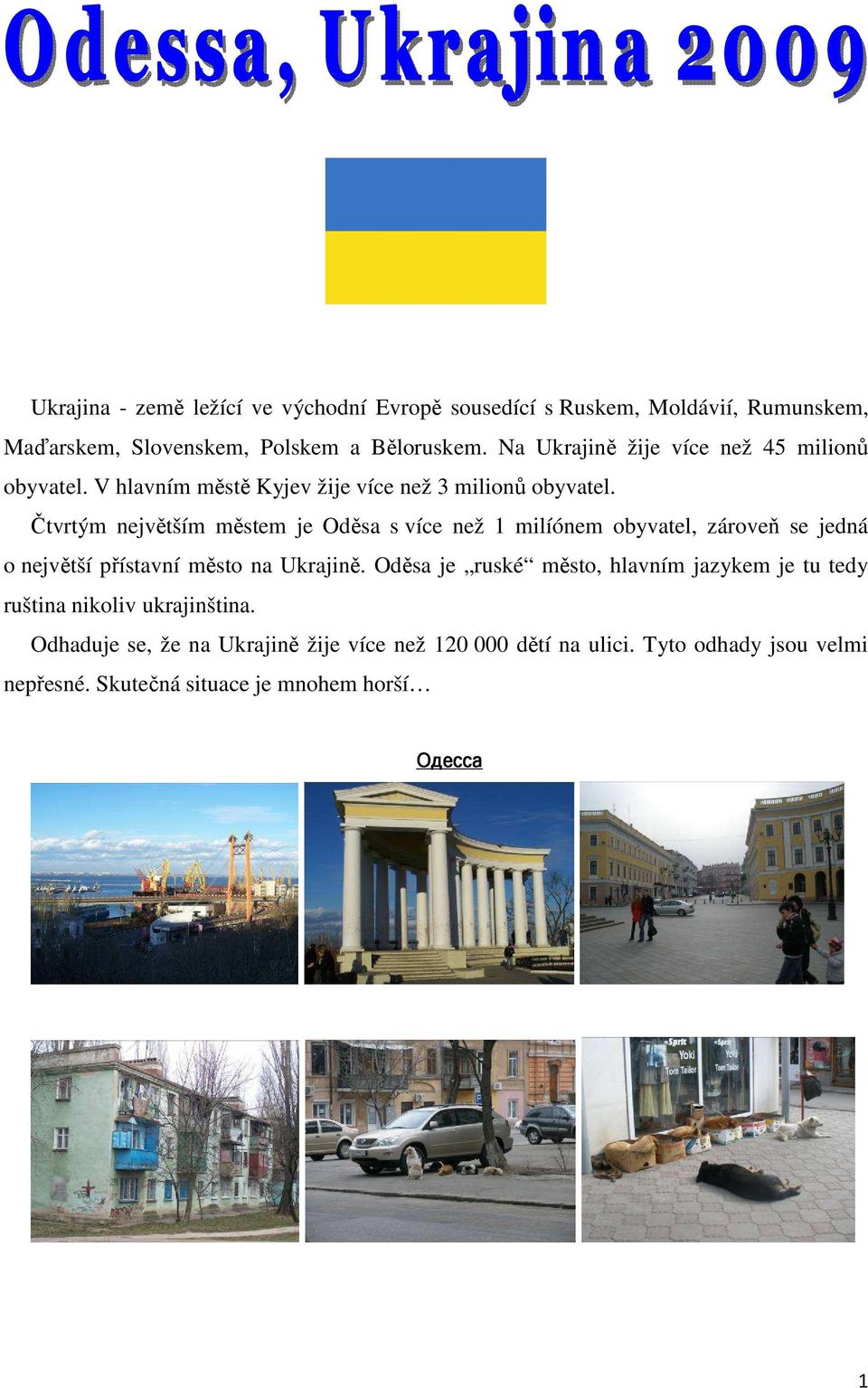 Čtvrtým největším městem je Oděsa s více než 1 milíónem obyvatel, zároveň se jedná o největší přístavní město na Ukrajině.