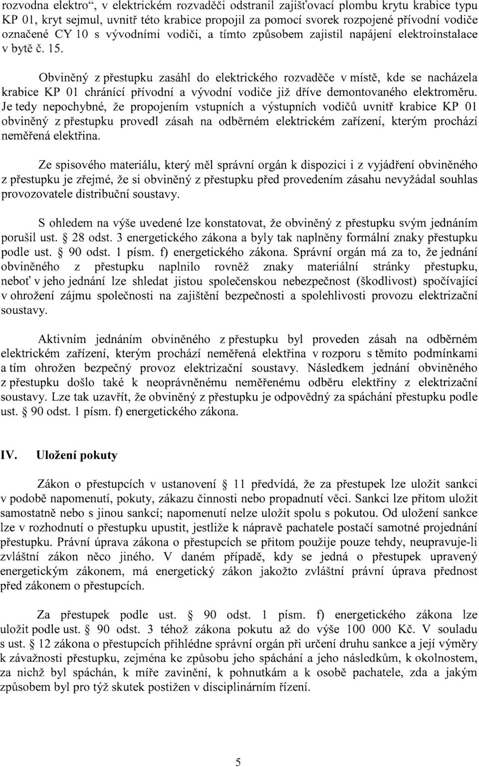 Obviněný z přestupku zasáhl do elektrického rozvaděče v místě, kde se nacházela krabice KP O1 chránící přívodní a vývodní vodiče již dříve demontovaného elektroměru.