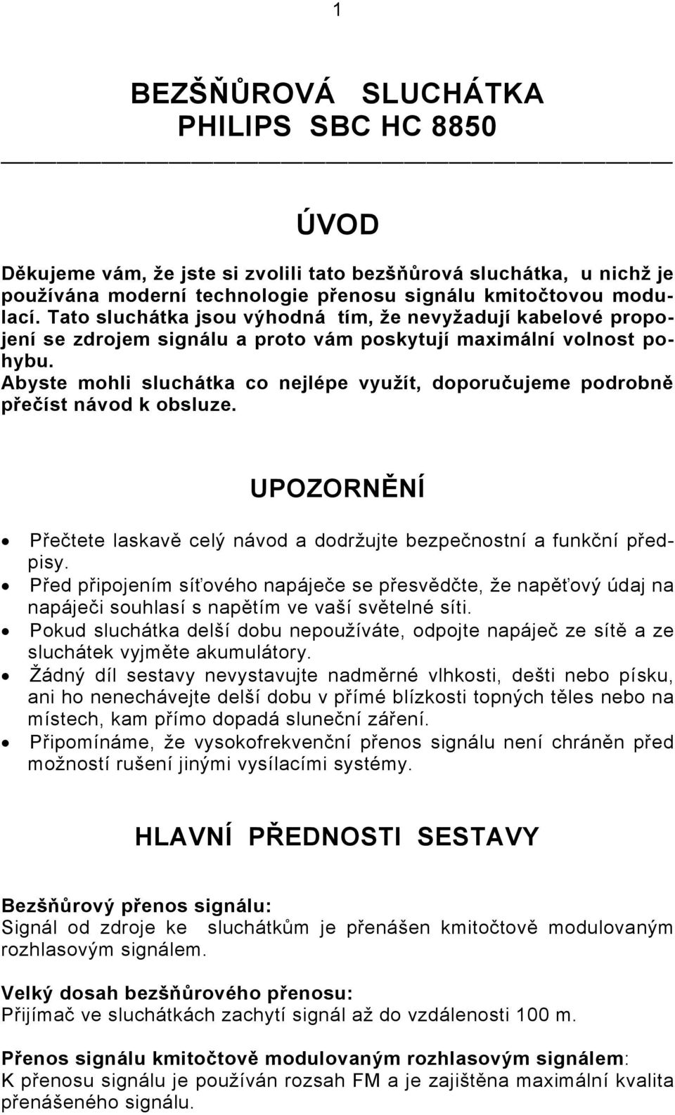 Abyste mohli sluchátka co nejlépe využít, doporučujeme podrobně přečíst návod k obsluze. UPOZORNĚNÍ Přečtete laskavě celý návod a dodržujte bezpečnostní a funkční předpisy.