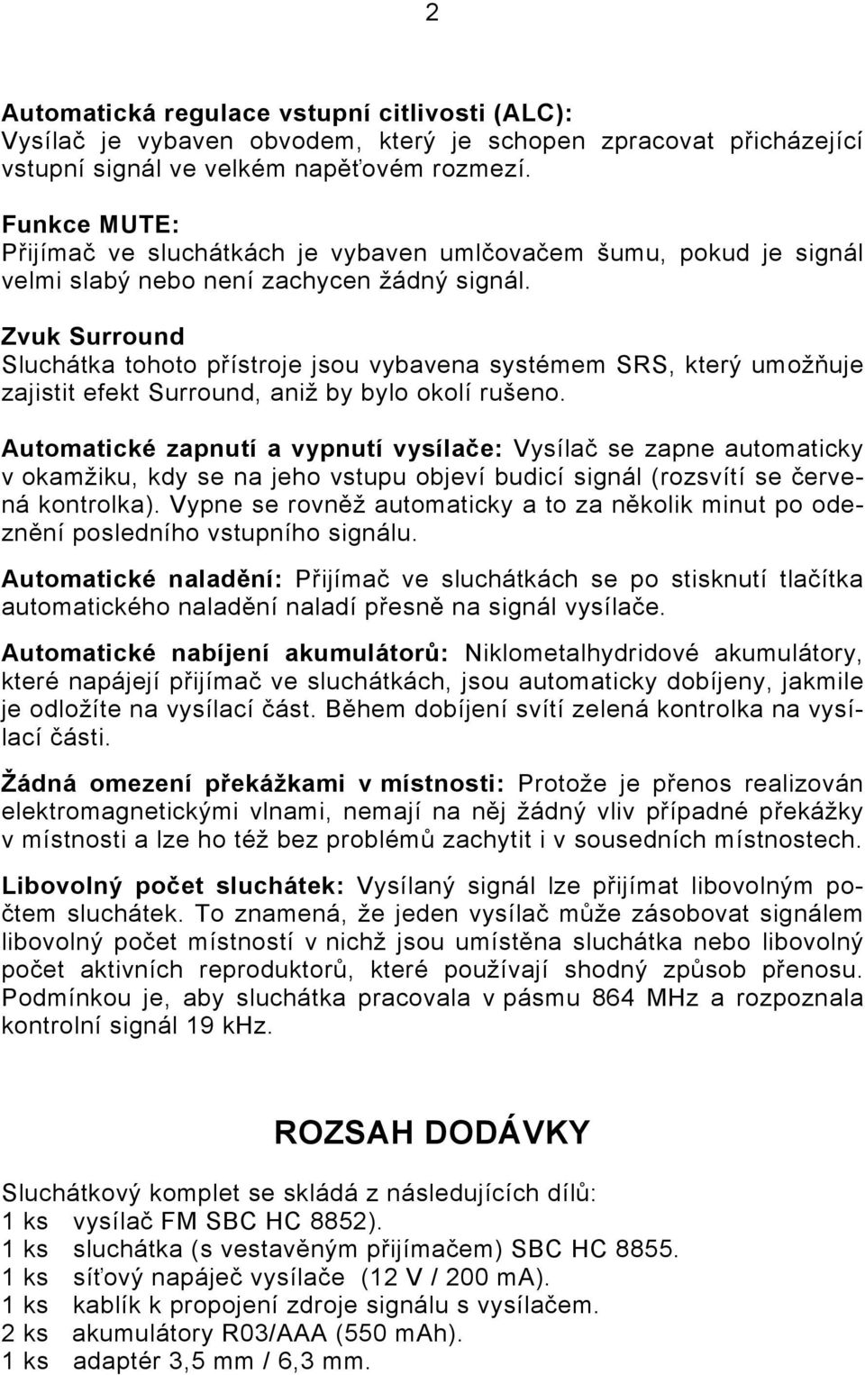 Zvuk Surround Sluchátka tohoto přístroje jsou vybavena systémem SRS, který umožňuje zajistit efekt Surround, aniž by bylo okolí rušeno.