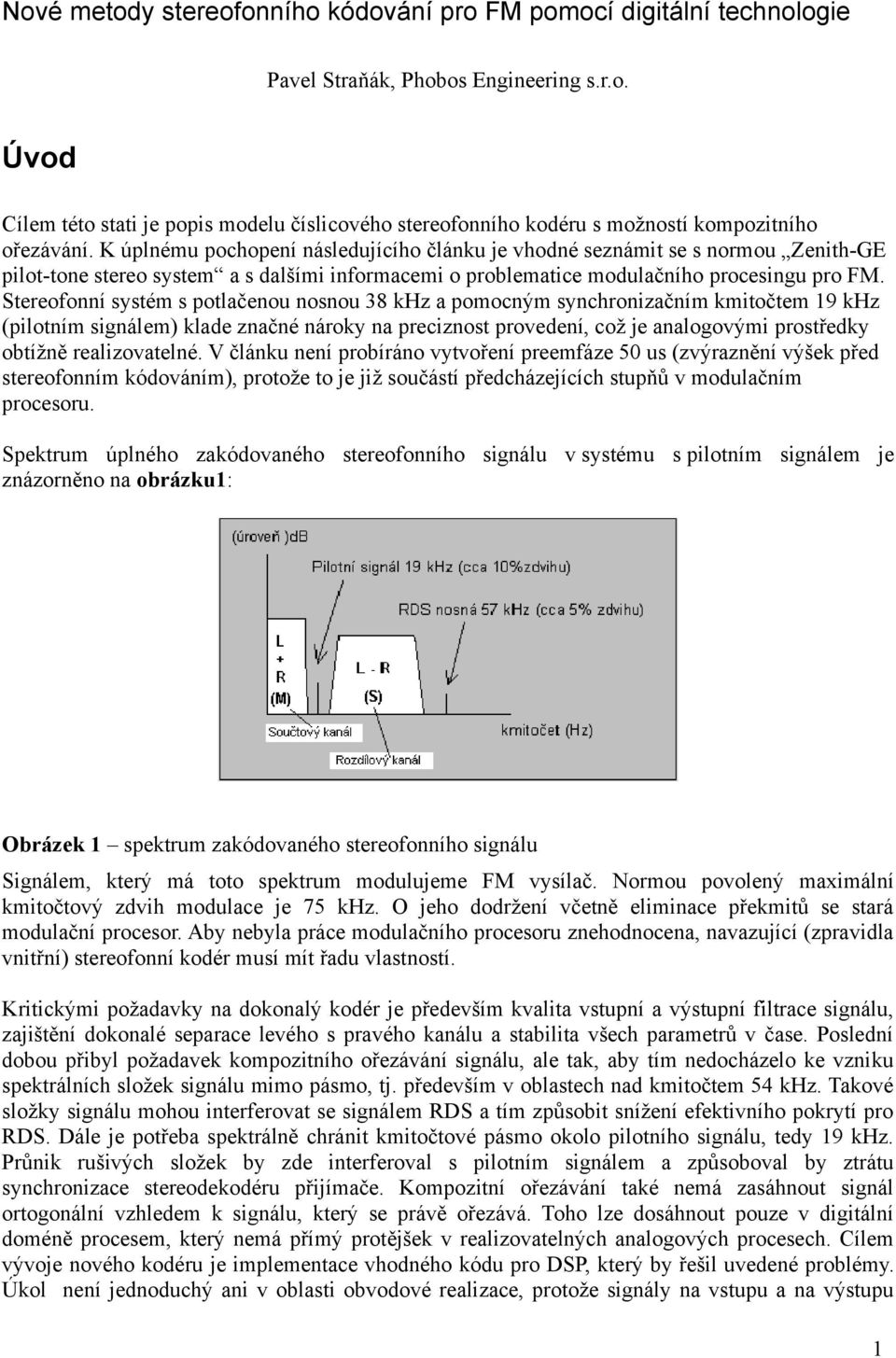 Stereofonní systém s potlačenou nosnou 38 khz a pomocným synchronizačním kmitočtem 19 khz (pilotním signálem) klade značné nároky na preciznost provedení, což je analogovými prostředky obtížně