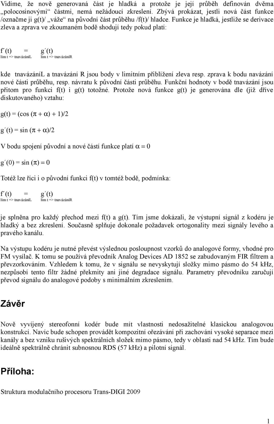 Funkce je hladká, jestliže se derivace zleva a zprava ve zkoumaném bodě shodují tedy pokud platí: f (t) = g (t) lim t => tnavázáníl lim t => tnavázánír kde tnavázáníl a tnavázání R jsou body v