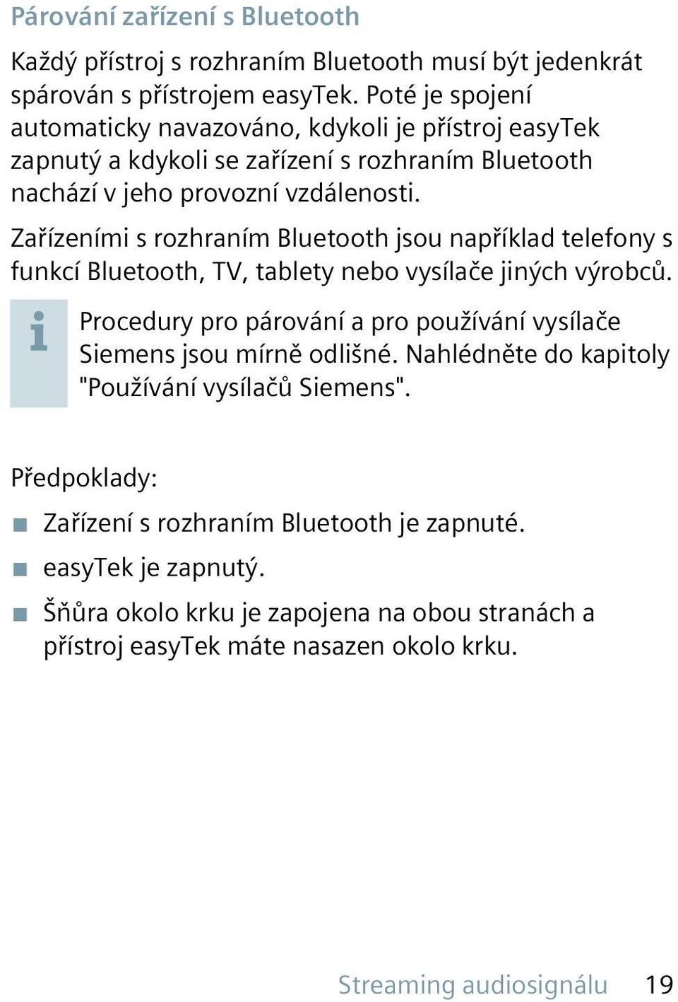 Zařízeními s rozhraním Bluetooth jsou například telefony s funkcí Bluetooth, TV, tablety nebo vysílače jiných výrobců.